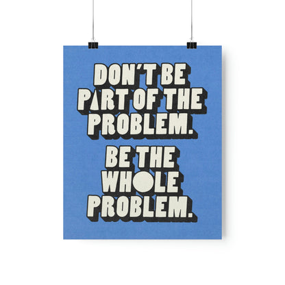 Be the Whole Problem