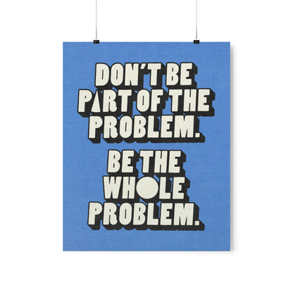 Be the Whole Problem
